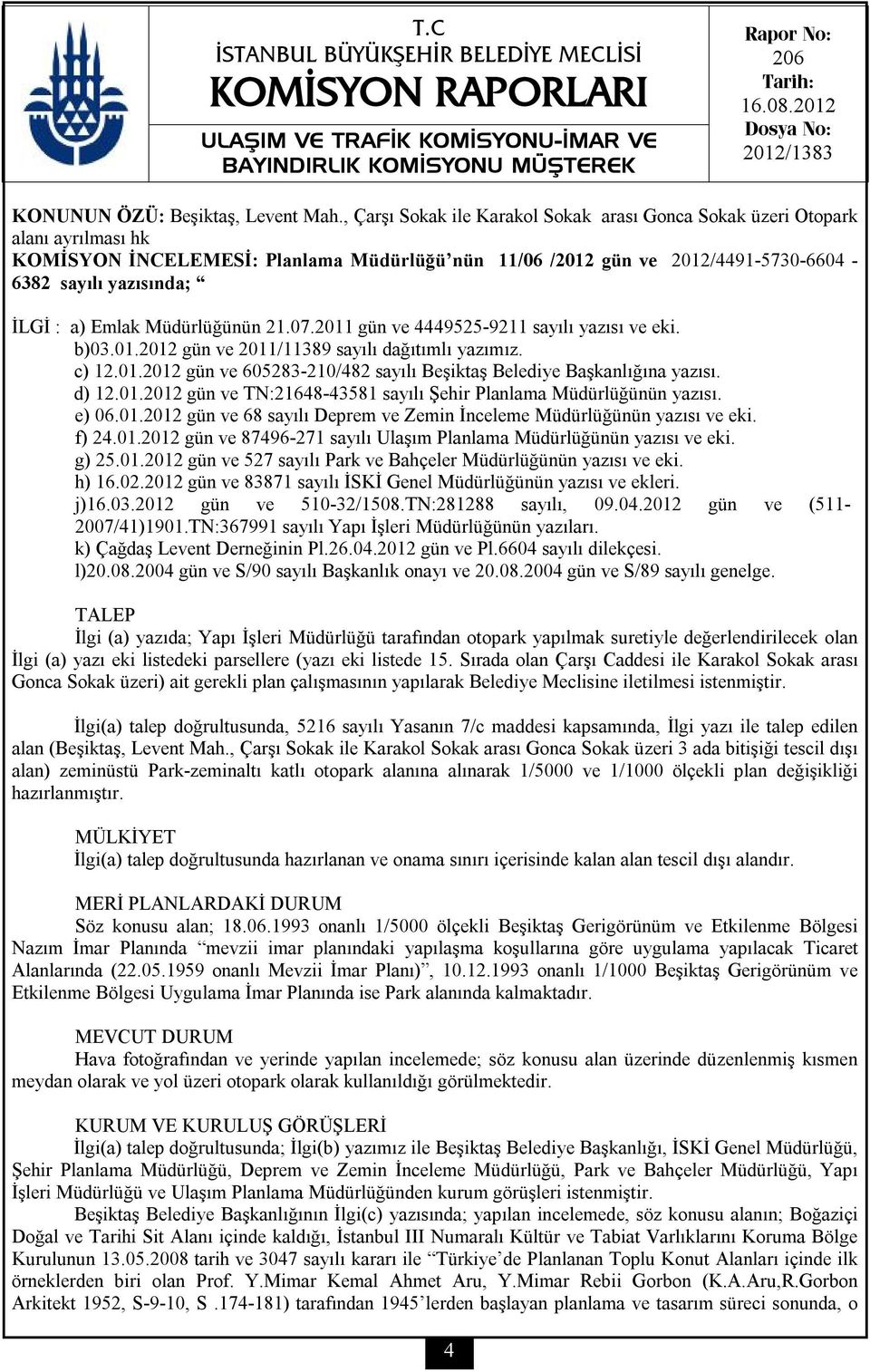 , Çarşı Sokak ile Karakol Sokak arası Gonca Sokak üzeri Otopark alanı ayrılması hk KOMİSYON İNCELEMESİ: Planlama Müdürlüğü nün 11/06 /2012 gün ve 2012/4491-5730-6604-6382 sayılı yazısında; İLGİ : a)