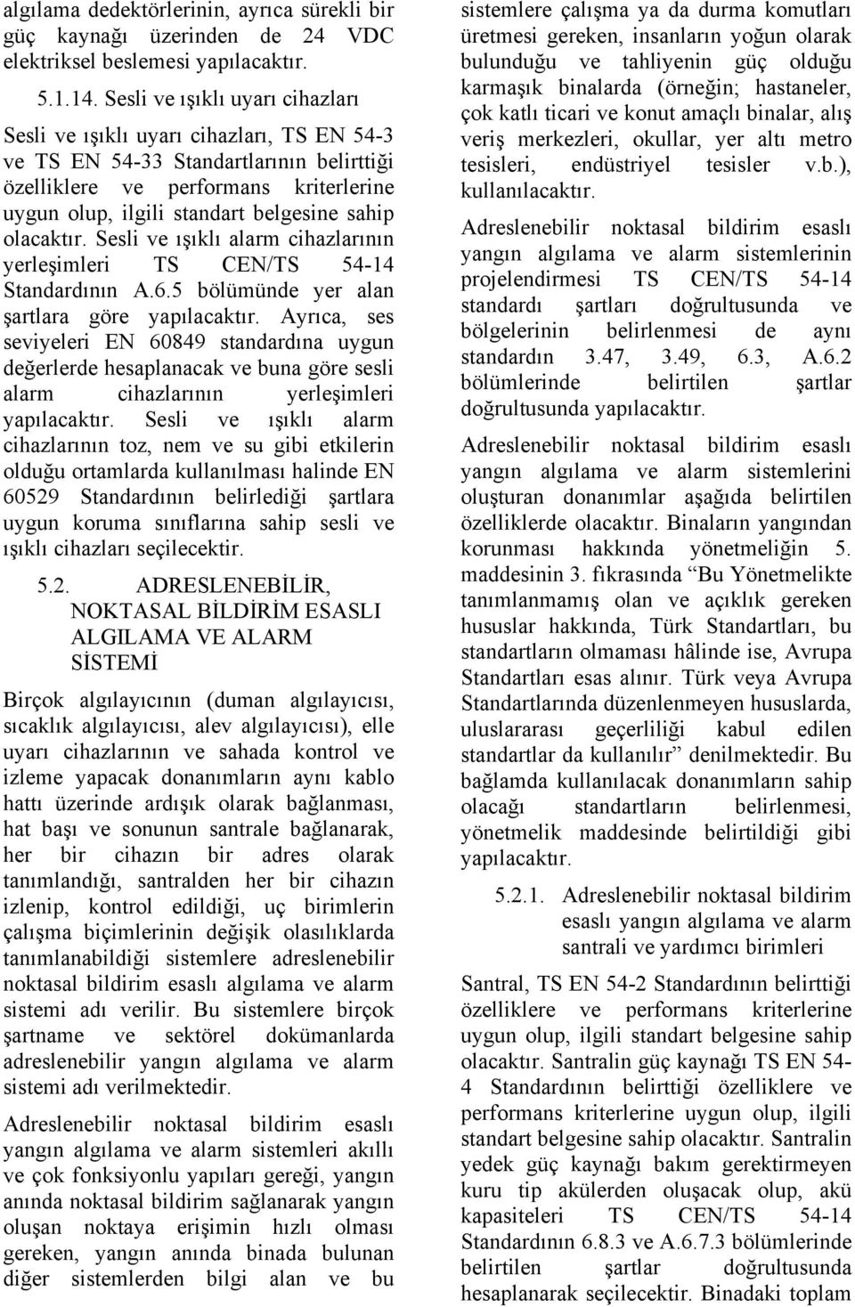 Sesli ve ışıklı alarm cihazlarının yerleşimleri TS CEN/TS 54-14 Standardının A.6.5 bölümünde yer alan şartlara göre yapılacaktır.