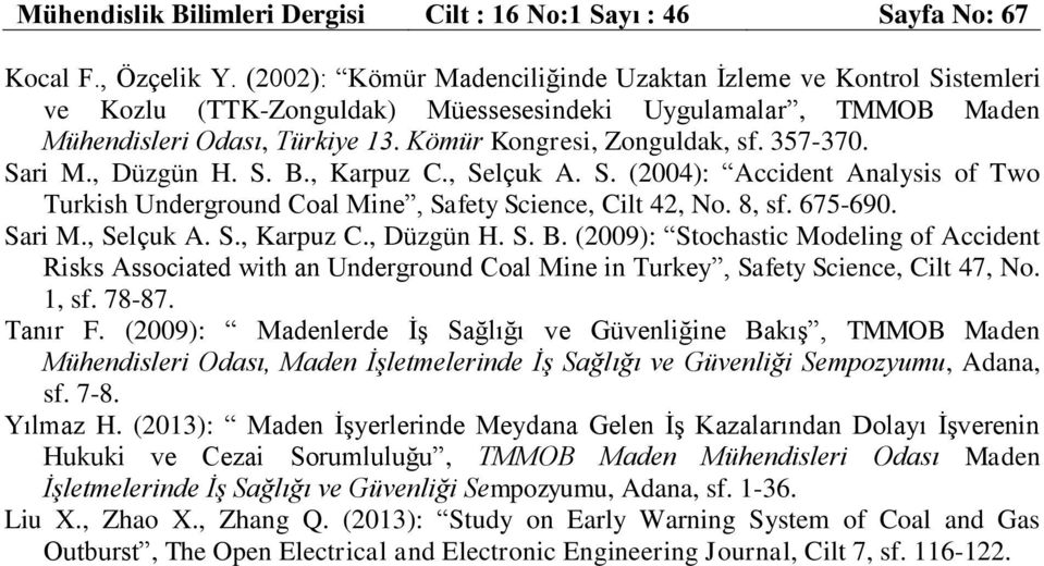 357-370. Sari M., Düzgün H. S. B., Karpuz C., Selçuk A. S. (2004): Accident Analysis of Two Turkish Underground Coal Mine, Safety Science, Cilt 42, No. 8, sf. 675-690. Sari M., Selçuk A. S., Karpuz C., Düzgün H. S. B. (2009): Stochastic Modeling of Accident Risks Associated with an Underground Coal Mine in Turkey, Safety Science, Cilt 47, No.