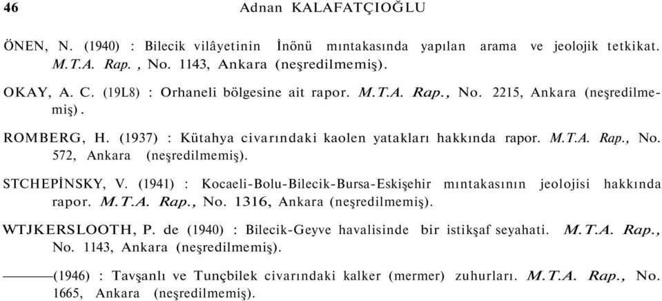 STCHEPİNSKY, V. (1941) : Kocaeli-Bolu-Bilecik-Bursa-Eskişehir mıntakasının jeolojisi hakkında rapor. M.T.A. Rap., No. 1316, Ankara (neşredilmemiş). WTJKERSLOOTH, P.
