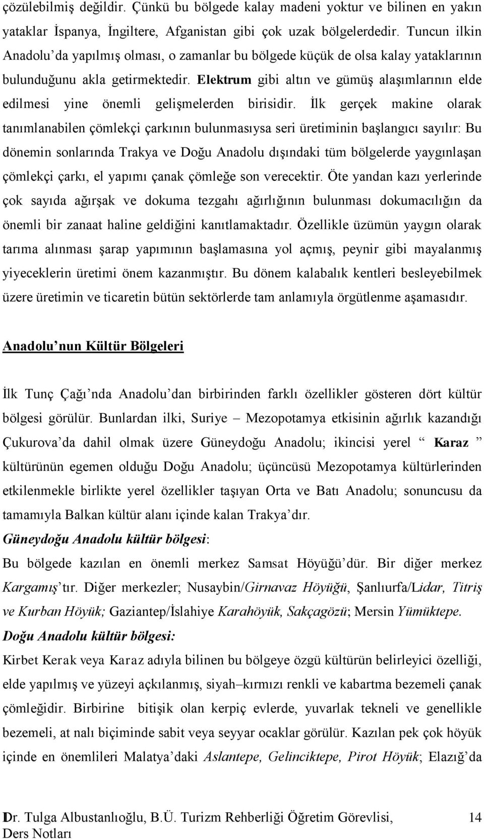 Elektrum gibi altın ve gümüş alaşımlarının elde edilmesi yine önemli gelişmelerden birisidir.