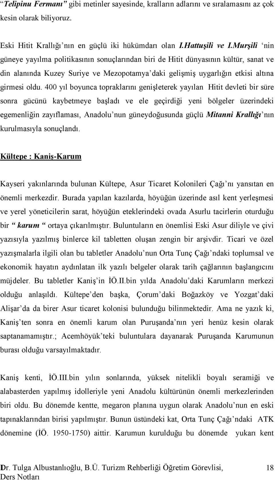 400 yıl boyunca topraklarını genişleterek yayılan Hitit devleti bir süre sonra gücünü kaybetmeye başladı ve ele geçirdiği yeni bölgeler üzerindeki egemenliğin zayıflaması, Anadolu nun güneydoğusunda