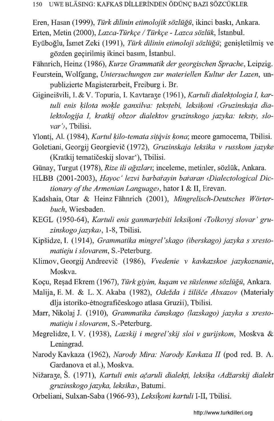 Feurstein, Wolfgang, Untersuchungen zur materiellen Kultur der Lazen, unpublizierte Magisterarbeit, Freiburg i. Br. Gigineisvili, i. & V. Topuria, ı. Kavtara3e (1961), Kartuli dialek!
