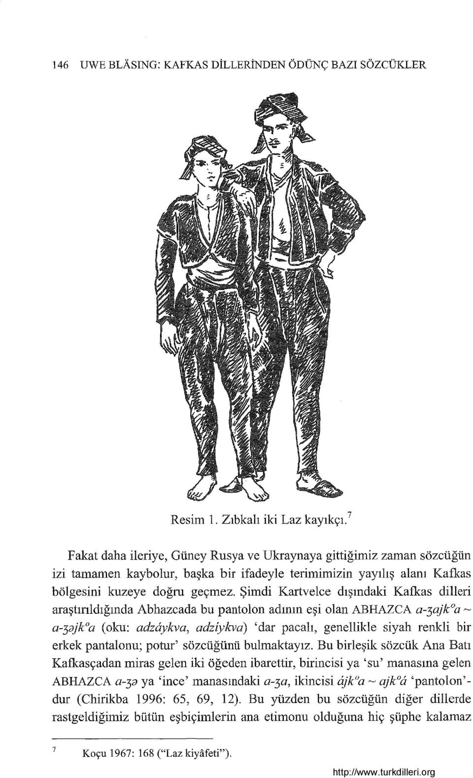 artvelce dışındaki Kafkas dilleri araştırıldığında Abhazcada bu pantolon adının eşi olan ABHAZCA a-3ajkoa '"-' a-3ajkoa (oku: adz6ykva, adziykva) 'dar pacalı, genellilde siyah renkli bir erkek