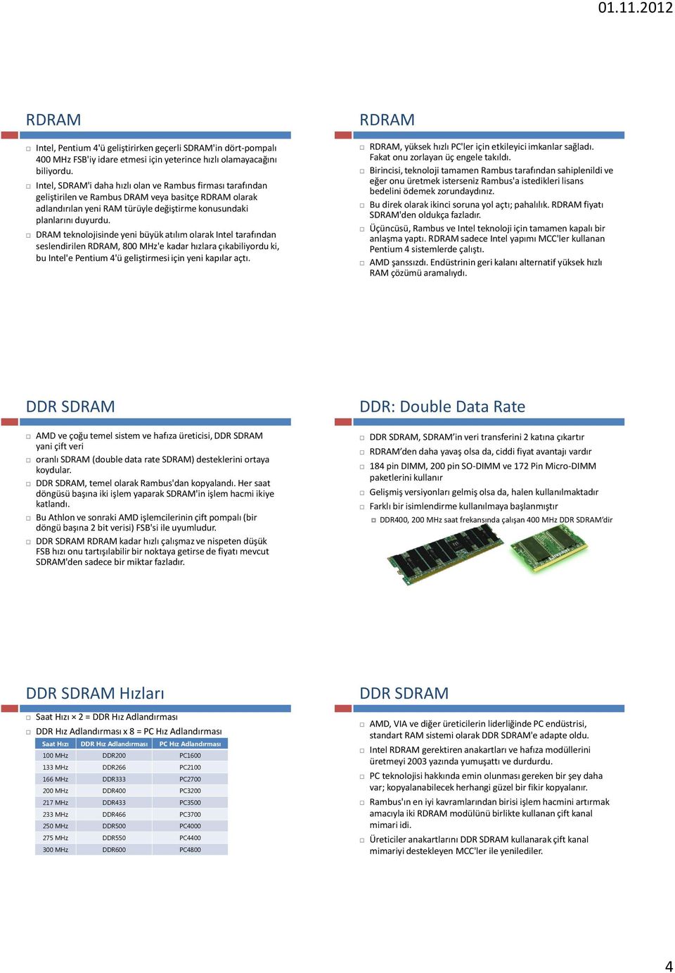 DRAM teknolojisinde yeni büyük atılım olarak Intel tarafından seslendirilen RDRAM, 800 MHz'e kadar hızlara çıkabiliyordu ki, bu Intel'e Pentium 4'ü geliştirmesi için yeni kapılar açtı.