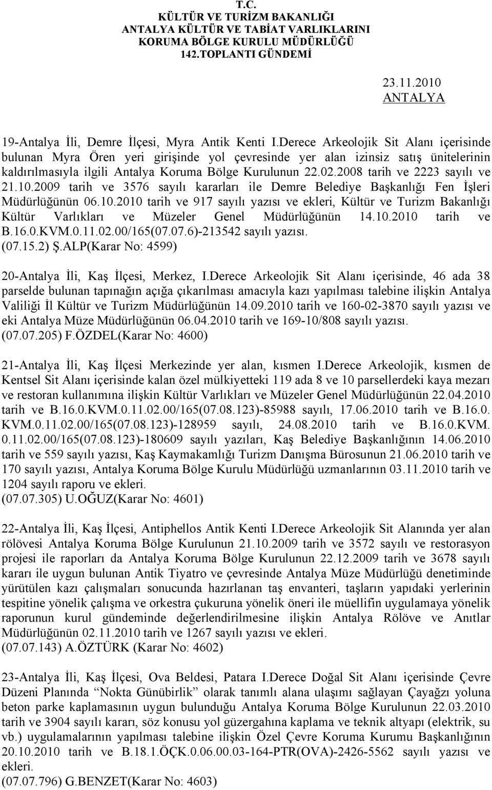 2008 tarih ve 2223 sayılı ve 21.10.2009 tarih ve 3576 sayılı kararları ile Demre Belediye Başkanlığı Fen İşleri Müdürlüğünün 06.10.2010 tarih ve 917 sayılı yazısı ve ekleri, Kültür ve Turizm Bakanlığı Kültür Varlıkları ve Müzeler Genel Müdürlüğünün 14.