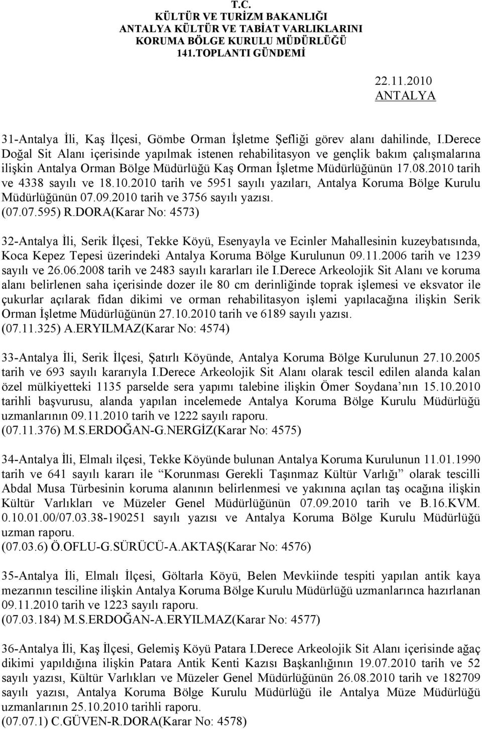 2010 tarih ve 4338 sayılı ve 18.10.2010 tarih ve 5951 sayılı yazıları, Antalya Koruma Bölge Kurulu Müdürlüğünün 07.09.2010 tarih ve 3756 sayılı yazısı. (07.07.595) R.