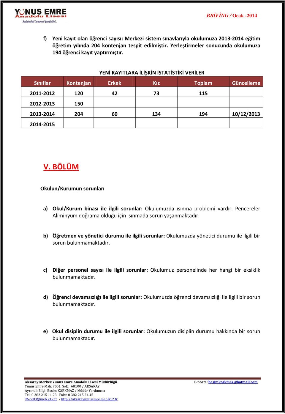 YENİ KAYITLARA İLİŞKİN İSTATİSTİKİ VERİLER Sınıflar Kontenjan Erkek Kız Toplam Güncelleme 2011-2012 120 42 73 115 2012-2013 150 2013-2014 204 60 134 194 10/12/2013 2014-2015 V.