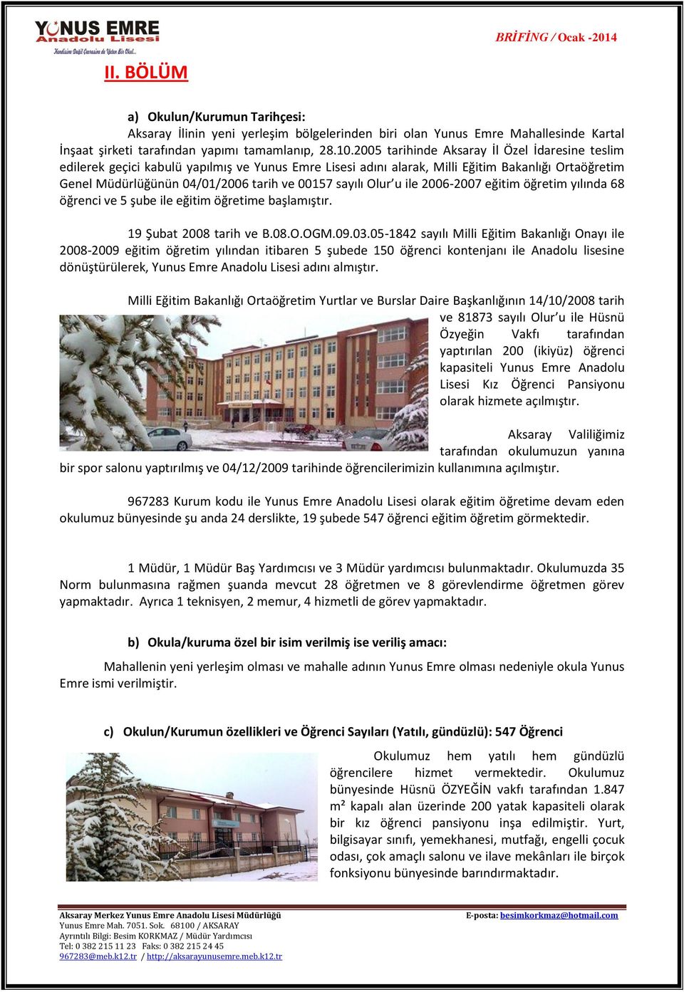 u ile 2006-2007 eğitim öğretim yılında 68 öğrenci ve 5 şube ile eğitim öğretime başlamıştır. 19 Şubat 2008 tarih ve B.08.O.OGM.09.03.