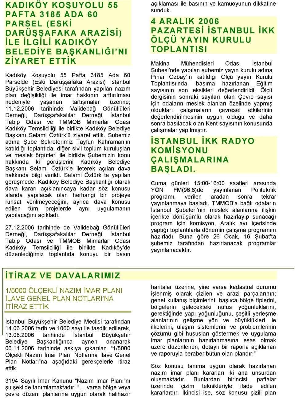 2006 tarihinde Validebağ Gönüllüleri Derneği, Darüşşafakalılar Derneği, İstanbul Tabip Odası ve TMMOB Mimarlar Odası Kadıköy Temsilciliği ile birlikte Kadıköy Belediye Başkanı Selami Öztürk ü ziyaret