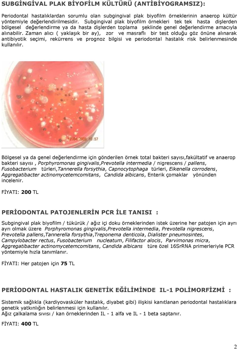 Zaman alıcı ( yaklaşık bir ay), zor ve masraflı bir test olduğu göz önüne alınarak antibiyotik seçimi, rekürrens ve prognoz bilgisi ve periodontal hastalık risk belirlenmesinde kullanılır.