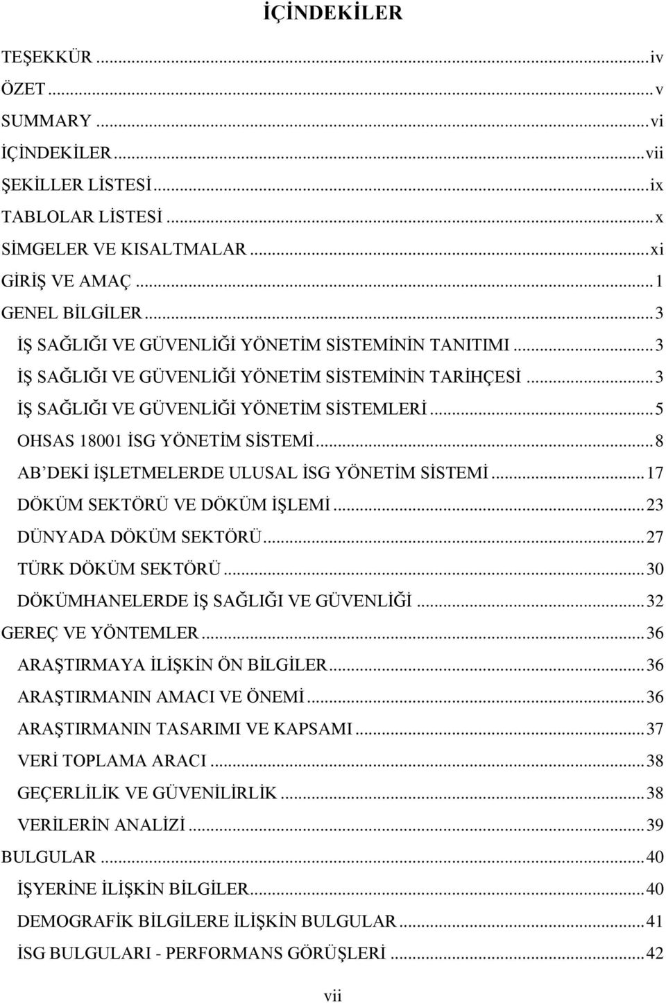 .. 8 AB DEKİ İŞLETMELERDE ULUSAL İSG YÖNETİM SİSTEMİ... 17 DÖKÜM SEKTÖRÜ VE DÖKÜM İŞLEMİ... 23 DÜNYADA DÖKÜM SEKTÖRÜ... 27 TÜRK DÖKÜM SEKTÖRÜ... 30 DÖKÜMHANELERDE İŞ SAĞLIĞI VE GÜVENLİĞİ.