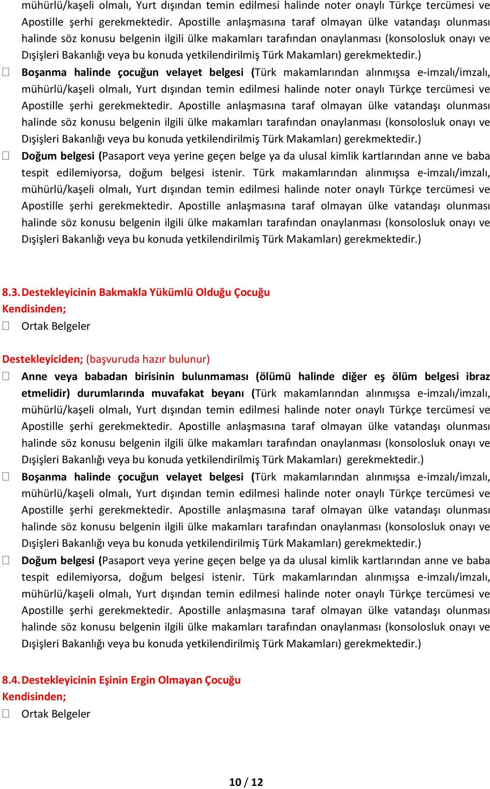 Destekleyicinin Bakmakla Yükümlü Olduğu Çocuğu Kendisinden; Destekleyiciden; (başvuruda hazır bulunur) Anne veya babadan birisinin bulunmaması (ölümü halinde diğer eş ölüm belgesi ibraz etmelidir)