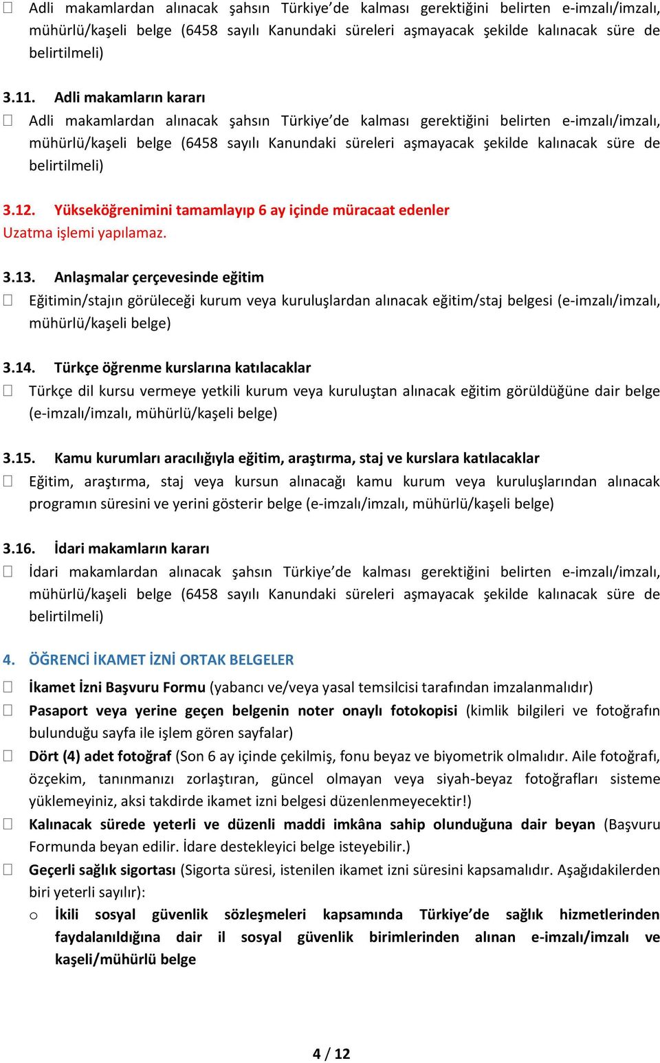 de belirtilmeli) 3.12. Yükseköğrenimini tamamlayıp 6 ay içinde müracaat edenler Uzatma işlemi yapılamaz. 3.13.