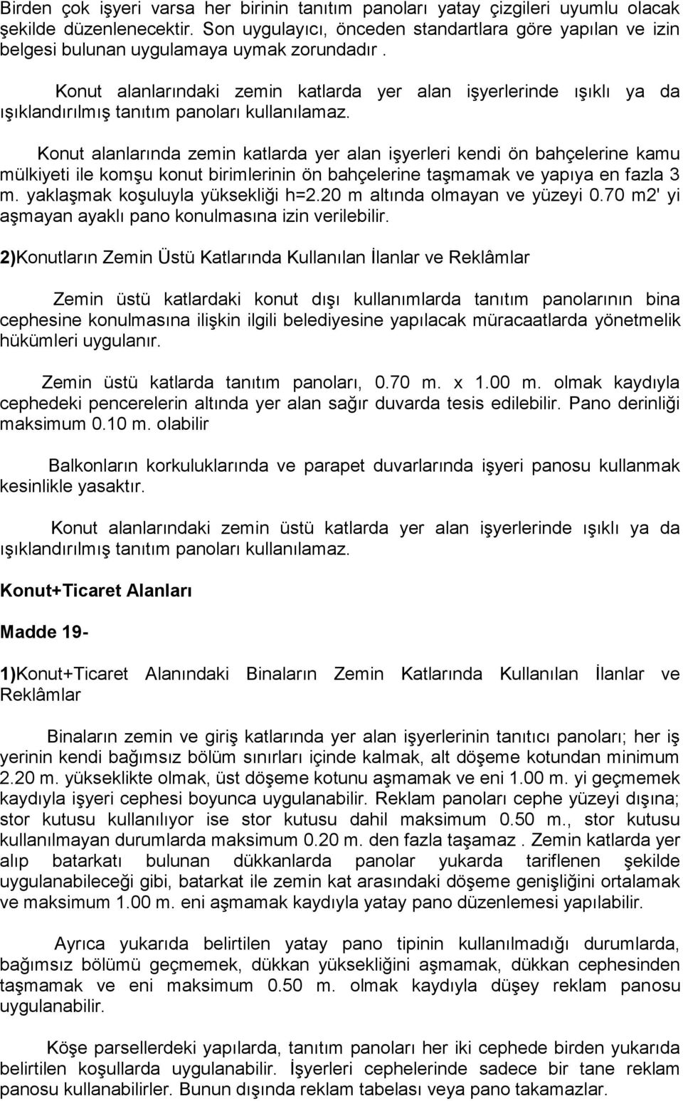 Konut alanlarındaki zemin katlarda yer alan işyerlerinde ışıklı ya da ışıklandırılmış tanıtım panoları kullanılamaz.