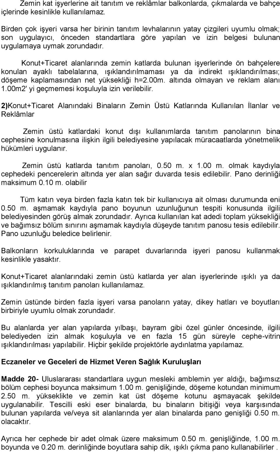 Konut+Ticaret alanlarında zemin katlarda bulunan işyerlerinde ön bahçelere konulan ayaklı tabelalarına, ışıklandırılmaması ya da indirekt ışıklandırılması; döşeme kaplamasından net yüksekliği h=2.00m.