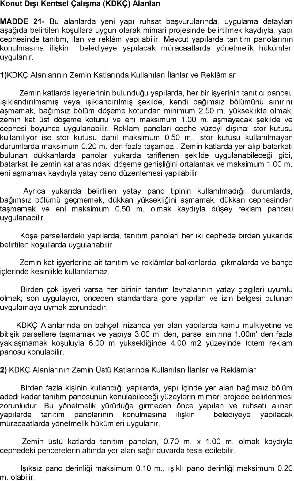 1)KDKÇ Alanlarının Zemin Katlarında Kullanılan İlanlar ve Reklâmlar Zemin katlarda işyerlerinin bulunduğu yapılarda, her bir işyerinin tanıtıcı panosu ışıklandırılmamış veya ışıklandırılmış şekilde,