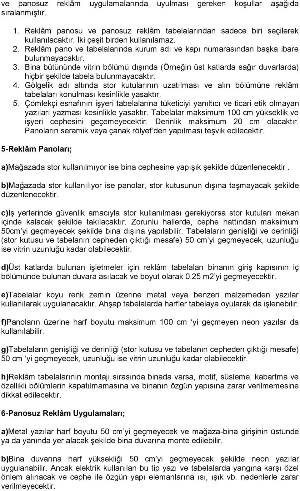 Bina bütününde vitrin bölümü dışında (Örneğin üst katlarda sağır duvarlarda) hiçbir şekilde tabela bulunmayacaktır. 4.