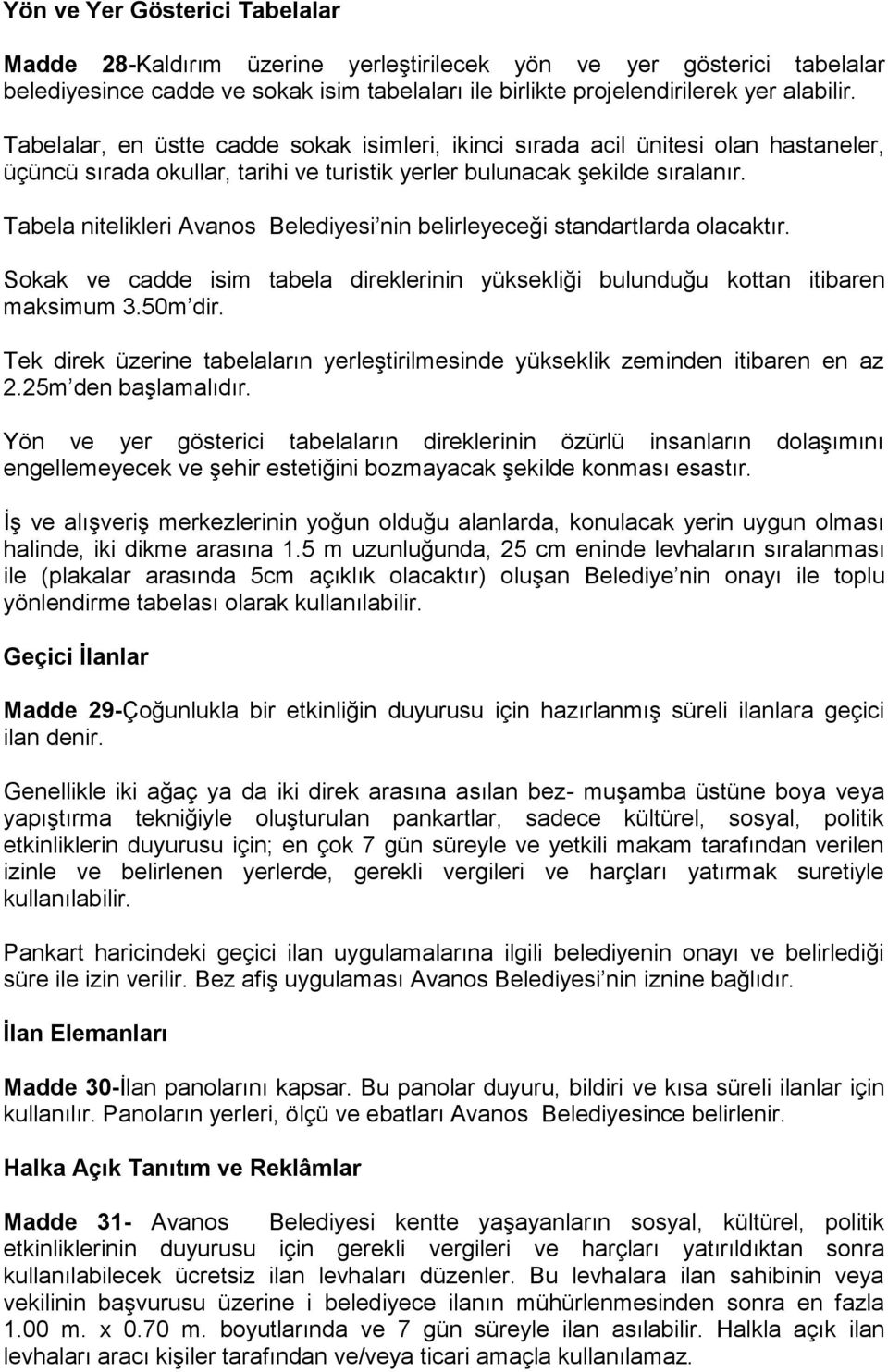 Tabela nitelikleri Avanos Belediyesi nin belirleyeceği standartlarda olacaktır. Sokak ve cadde isim tabela direklerinin yüksekliği bulunduğu kottan itibaren maksimum 3.50m dir.