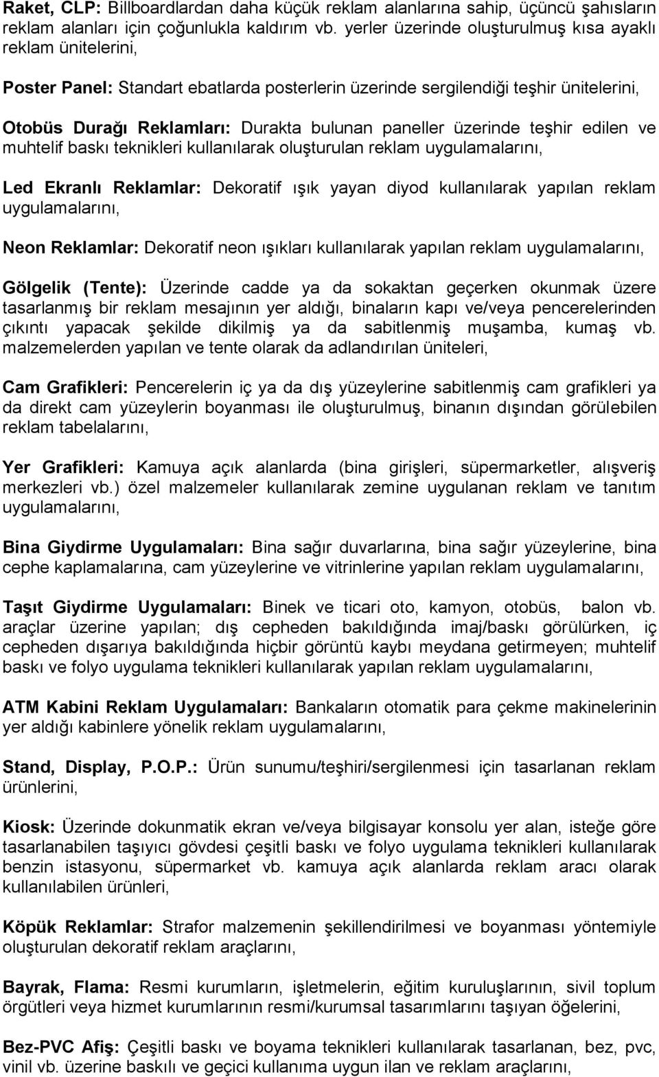 üzerinde teşhir edilen ve muhtelif baskı teknikleri kullanılarak oluşturulan reklam uygulamalarını, Led Ekranlı Reklamlar: Dekoratif ışık yayan diyod kullanılarak yapılan reklam uygulamalarını, Neon