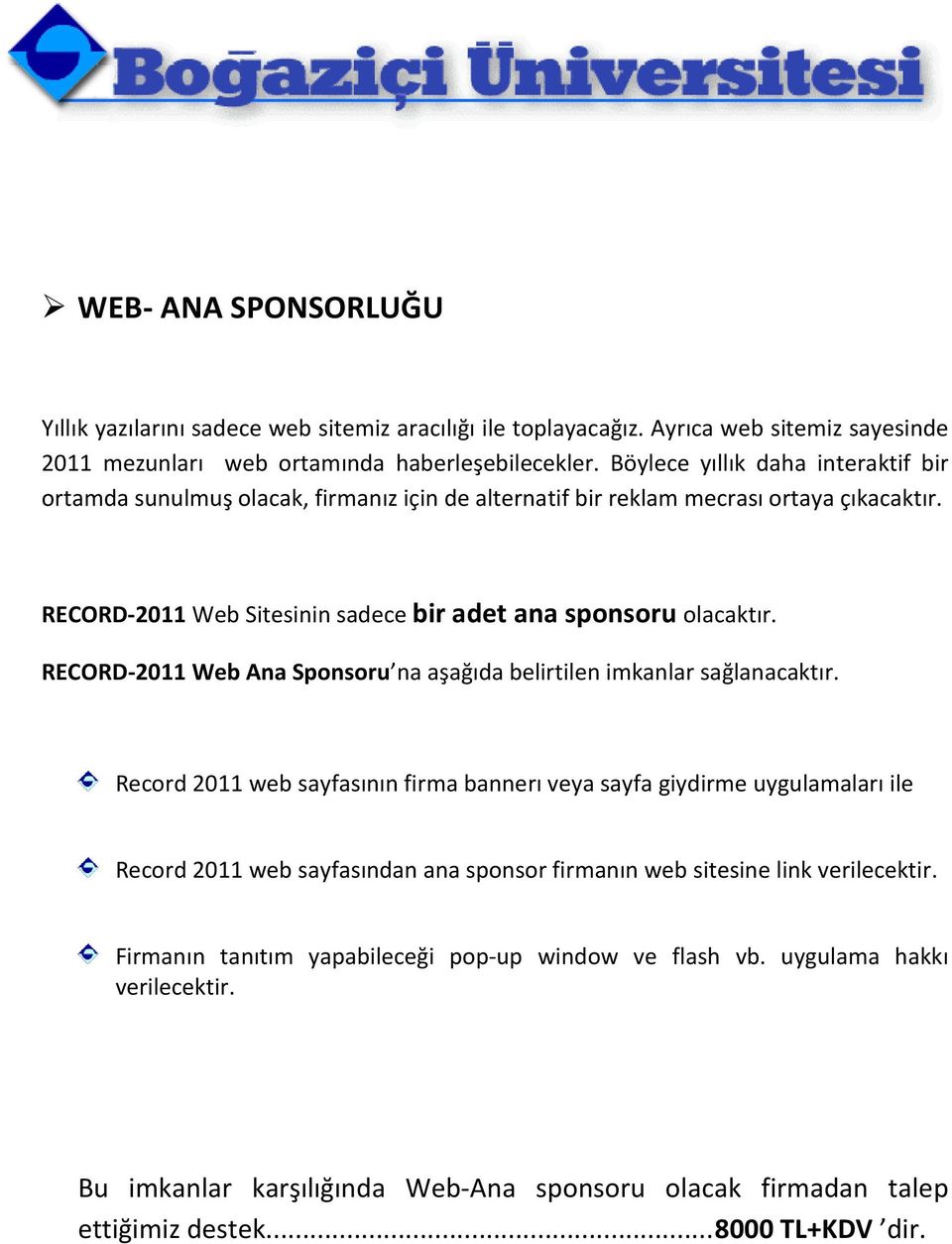 RECORD-2011 Web Ana Sponsoru na aşağıda belirtilen imkanlar sağlanacaktır.