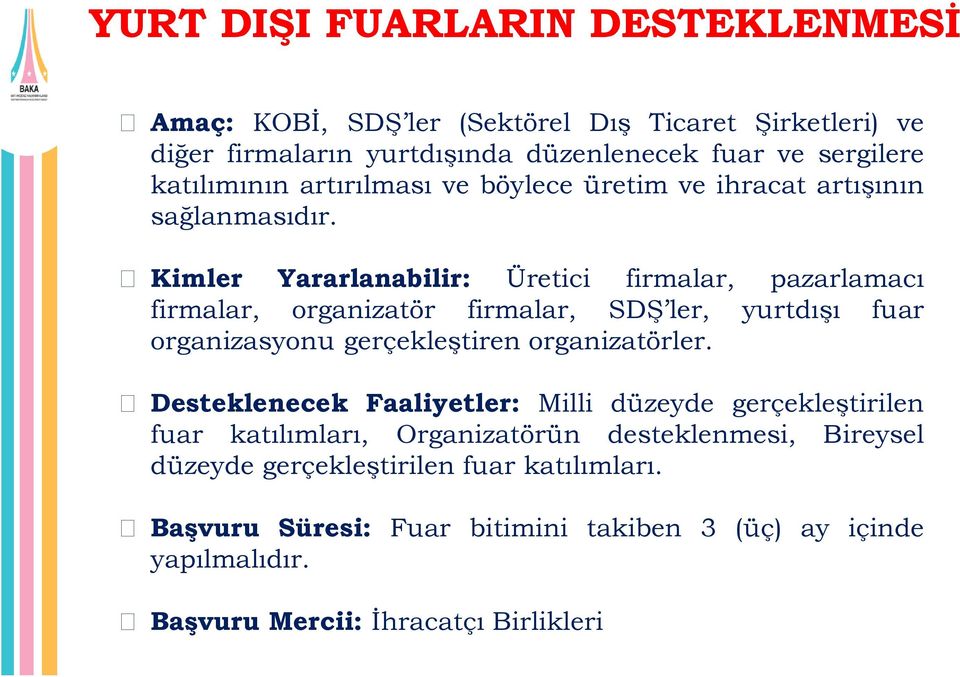 Kimler Yararlanabilir: Üretici firmalar, pazarlamacı firmalar, organizatör firmalar, SDŞ ler, yurtdışı fuar organizasyonu gerçekleştiren organizatörler.