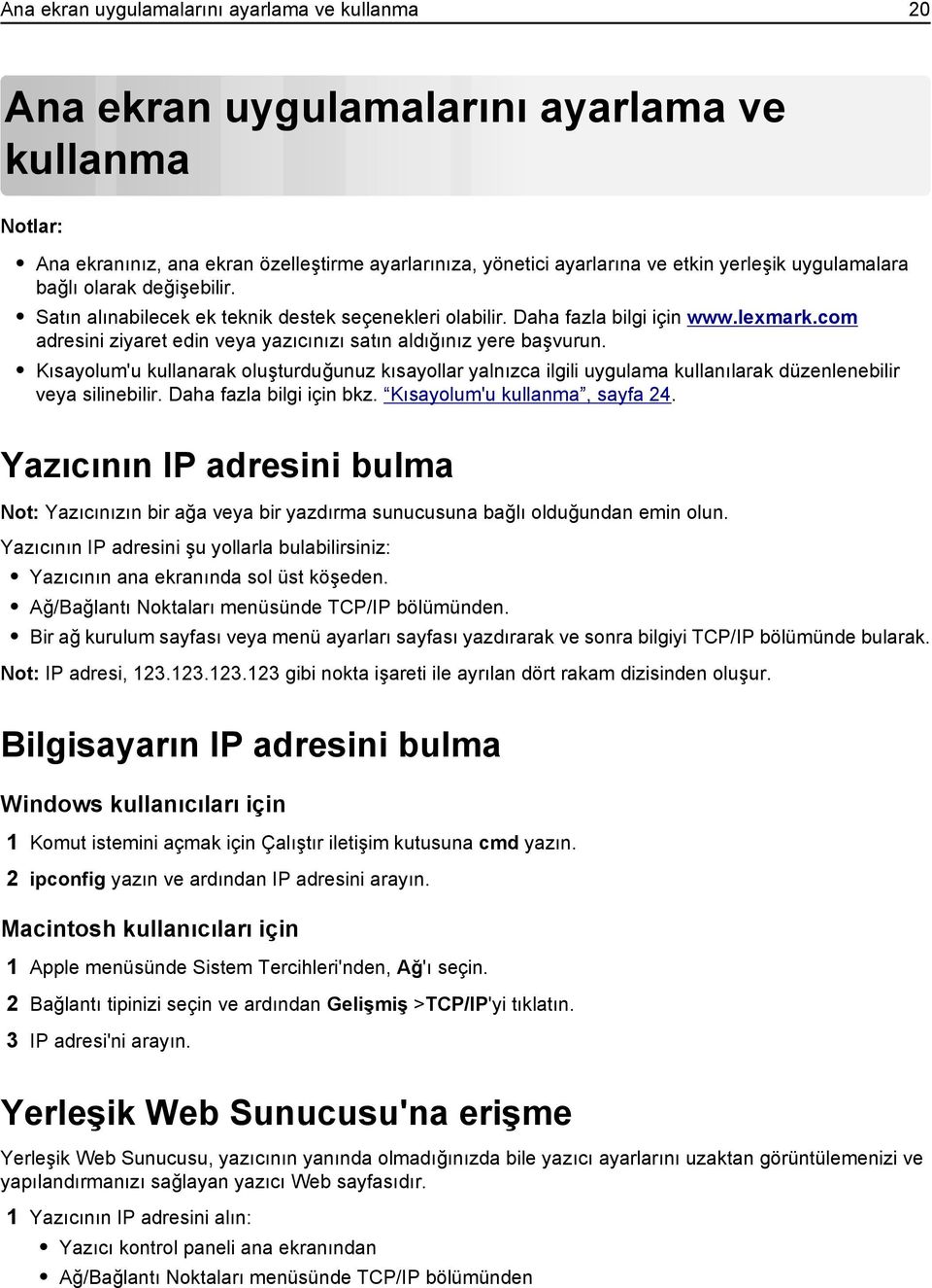 Kısayolum'u kullanarak oluşturduğunuz kısayollar yalnızca ilgili uygulama kullanılarak düzenlenebilir veya silinebilir. Daha fazla bilgi için bkz. Kısayolum'u kullanma, sayfa 24.