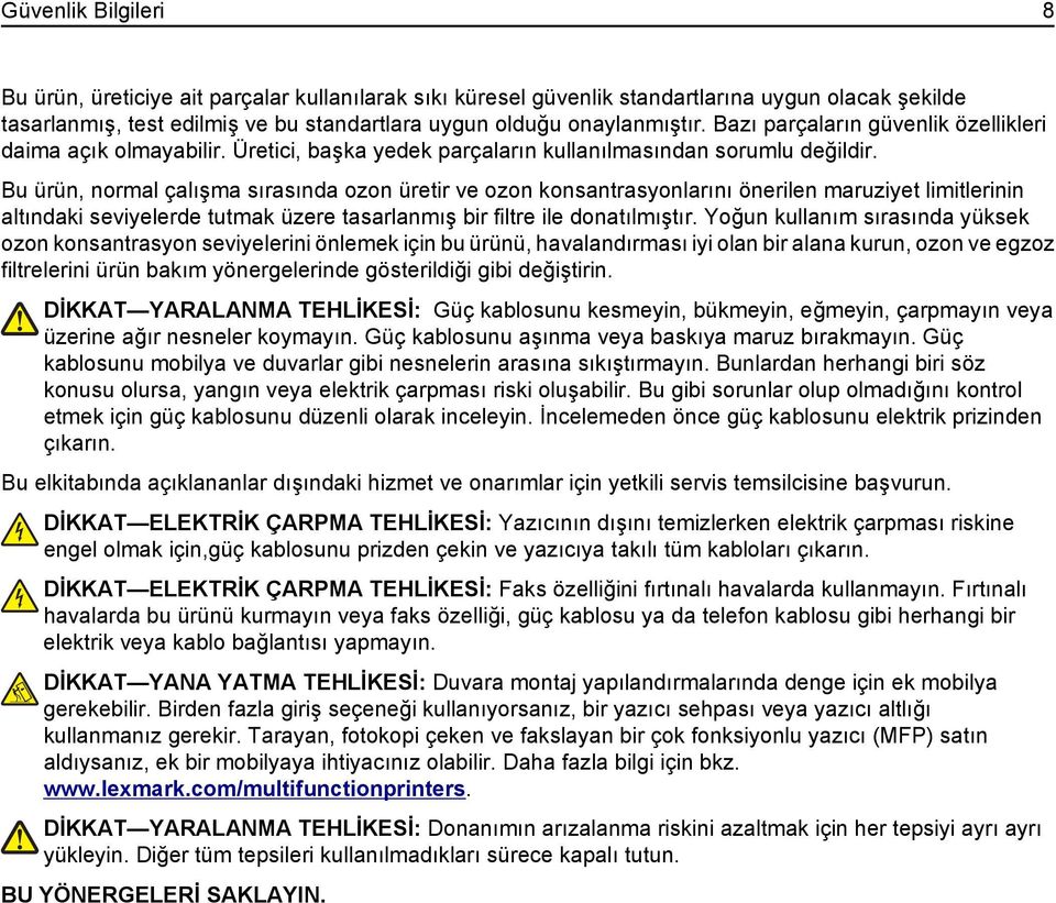 Bu ürün, normal çalışma sırasında ozon üretir ve ozon konsantrasyonlarını önerilen maruziyet limitlerinin altındaki seviyelerde tutmak üzere tasarlanmış bir filtre ile donatılmıştır.