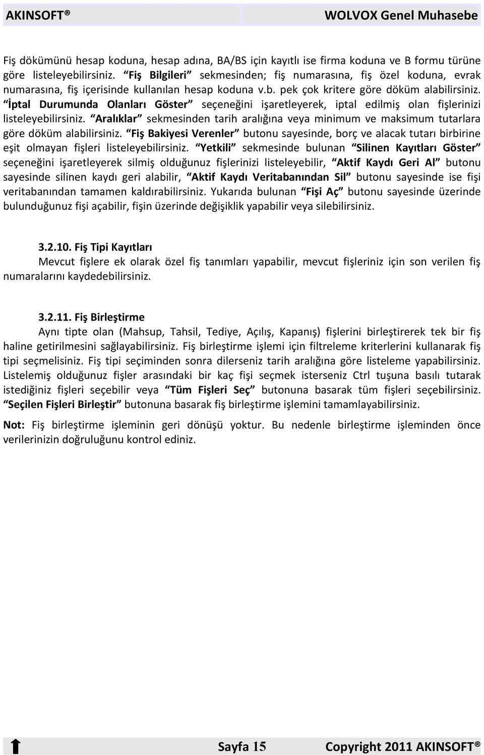 İptal Durumunda Olanları Göster seçeneğini işaretleyerek, iptal edilmiş olan fişlerinizi listeleyebilirsiniz.