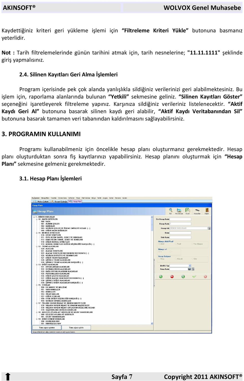 Bu işlem için, raporlama alanlarında bulunan Yetkili sekmesine geliniz. Silinen Kayıtları Göster seçeneğini işaretleyerek filtreleme yapınız. Karşınıza sildiğiniz verileriniz listelenecektir.