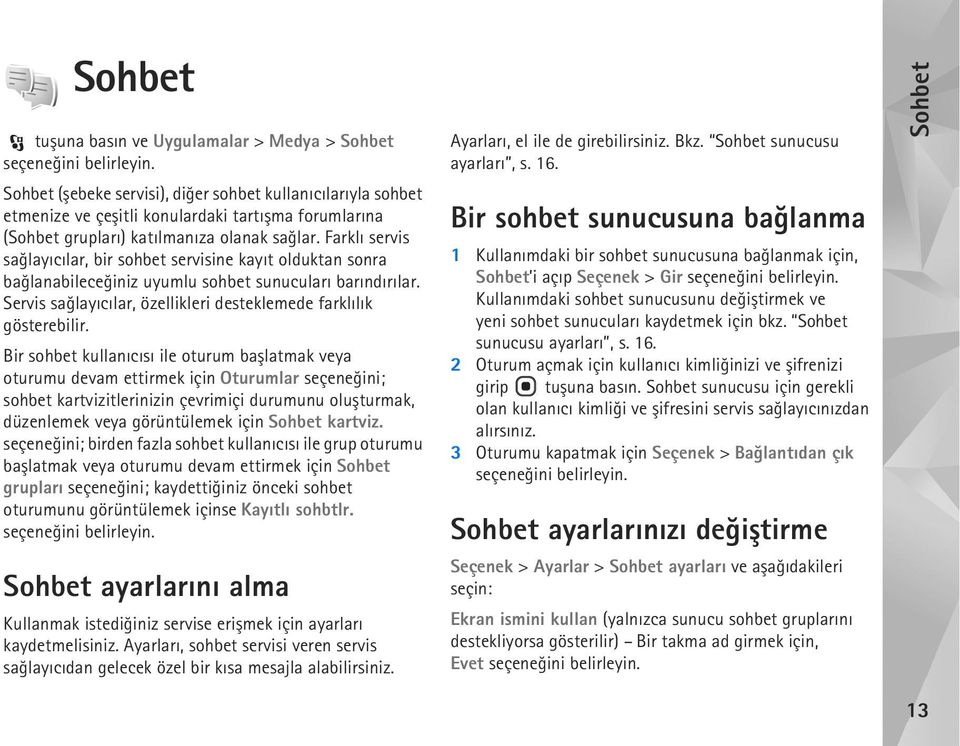 Farklý servis saðlayýcýlar, bir sohbet servisine kayýt olduktan sonra baðlanabileceðiniz uyumlu sohbet sunucularý barýndýrýlar. Servis saðlayýcýlar, özellikleri desteklemede farklýlýk gösterebilir.