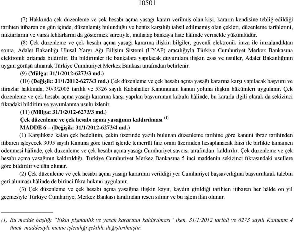 (8) Çek düzenleme ve çek hesabı açma yasağı kararına ilişkin bilgiler, güvenli elektronik imza ile imzalandıktan sonra, Adalet Bakanlığı Ulusal Yargı Ağı Bilişim Sistemi (UYAP) aracılığıyla Türkiye