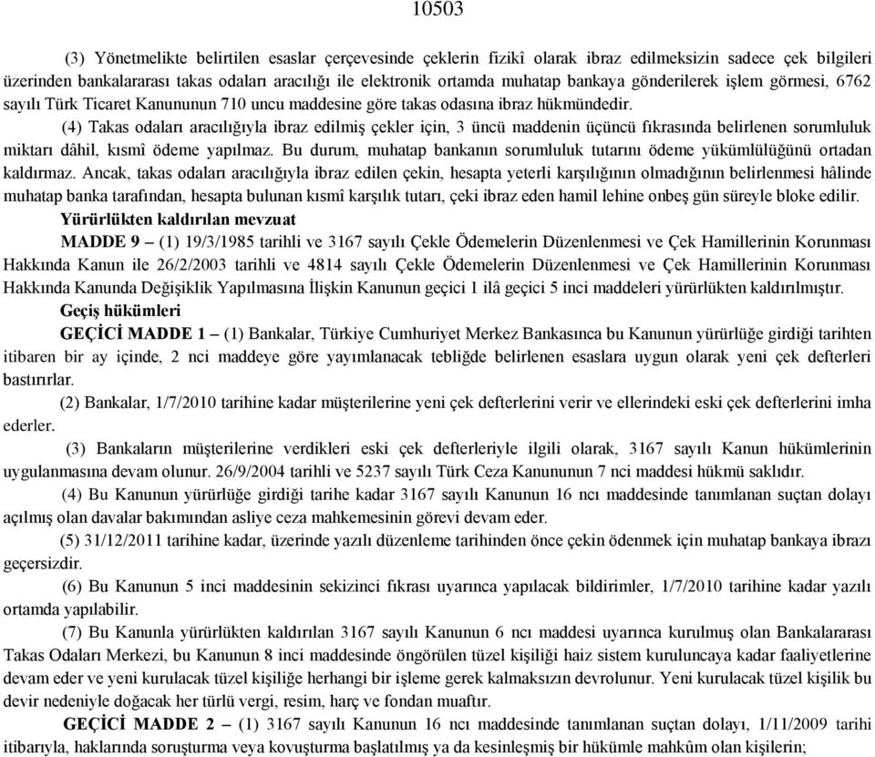 (4) Takas odaları aracılığıyla ibraz edilmiş çekler için, 3 üncü maddenin üçüncü fıkrasında belirlenen sorumluluk miktarı dâhil, kısmî ödeme yapılmaz.