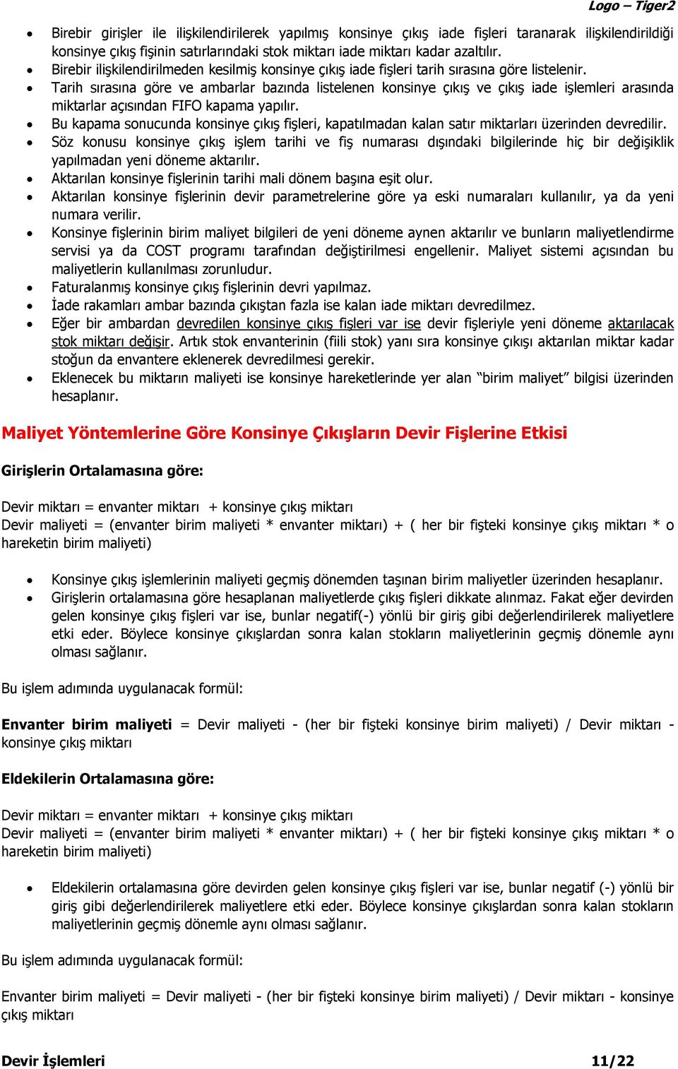 Tarih sırasına göre ve ambarlar bazında listelenen konsinye çıkış ve çıkış iade işlemleri arasında miktarlar açısından FIFO kapama yapılır.