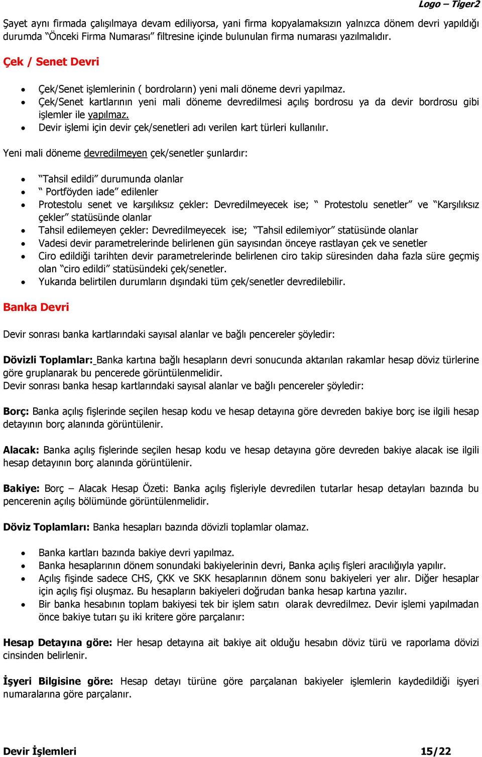 Çek/Senet kartlarının yeni mali döneme devredilmesi açılış bordrosu ya da devir bordrosu gibi işlemler ile yapılmaz. Devir işlemi için devir çek/senetleri adı verilen kart türleri kullanılır.