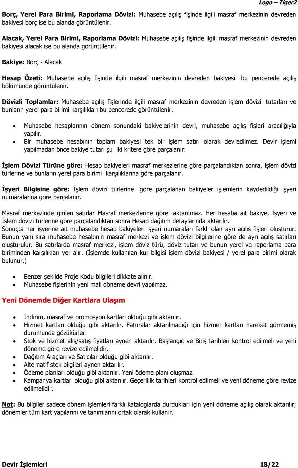 Bakiye: Borç - Alacak Hesap Özeti: Muhasebe açılış fişinde ilgili masraf merkezinin devreden bakiyesi bu pencerede açılış bölümünde görüntülenir.