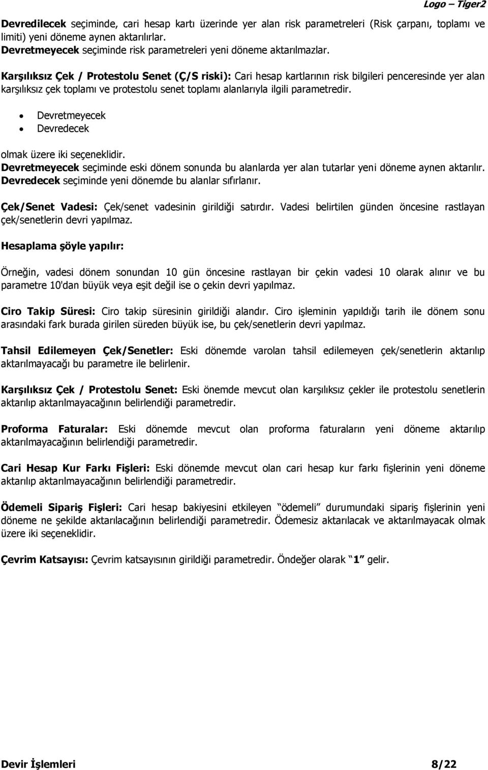 Karşılıksız Çek / Protestolu Senet (Ç/S riski): Cari hesap kartlarının risk bilgileri penceresinde yer alan karşılıksız çek toplamı ve protestolu senet toplamı alanlarıyla ilgili parametredir.