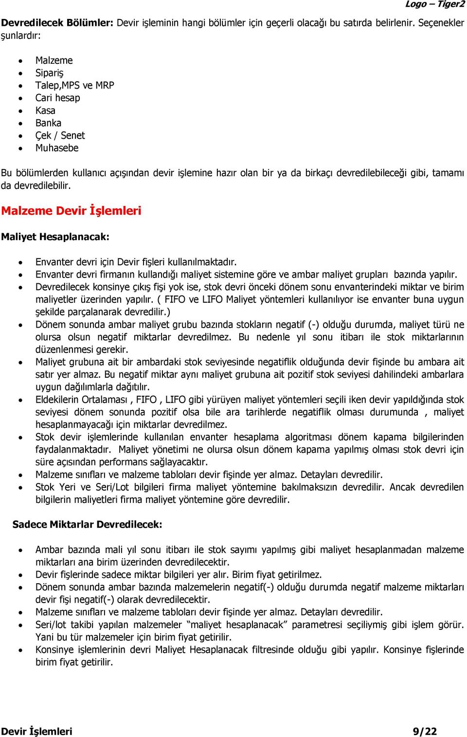 gibi, tamamı da devredilebilir. Malzeme Devir İşlemleri Maliyet Hesaplanacak: Envanter devri için Devir fişleri kullanılmaktadır.