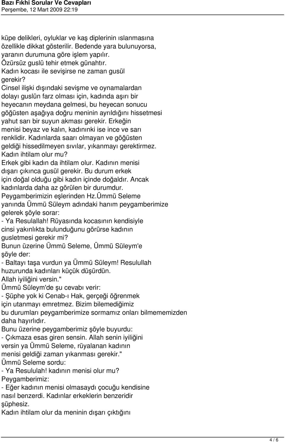 Cinsel ilişki dışındaki sevişme ve oynamalardan dolayı guslün farz olması için, kadında aşırı bir heyecanın meydana gelmesi, bu heyecan sonucu göğüsten aşağıya doğru meninin ayrıldığını hissetmesi