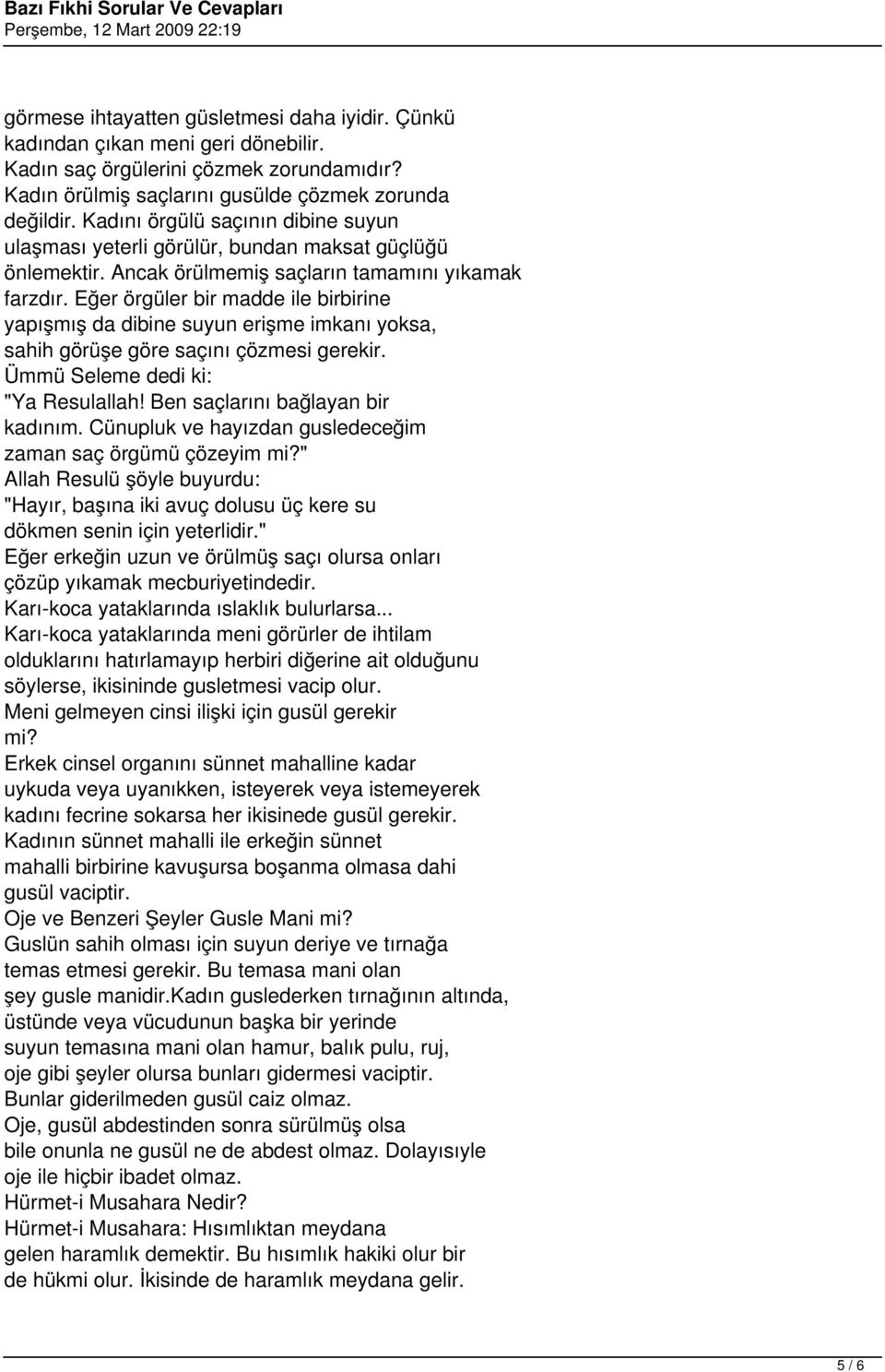 Eğer örgüler bir madde ile birbirine yapışmış da dibine suyun erişme imkanı yoksa, sahih görüşe göre saçını çözmesi gerekir. Ümmü Seleme dedi ki: "Ya Resulallah! Ben saçlarını bağlayan bir kadınım.