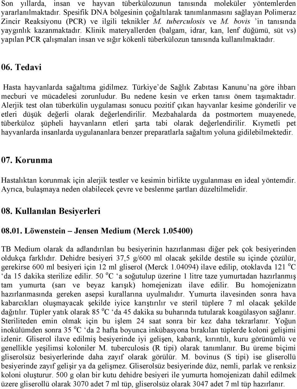 Klinik materyallerden (balgam, idrar, kan, lenf düğümü, süt vs) yapılan PCR çalışmaları insan ve sığır kökenli tüberkülozun tanısında kullanılmaktadır. 06. Tedavi Hasta hayvanlarda sağaltıma gidilmez.