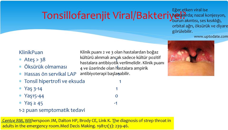 olan hastalardan boğaz kültürü alınmalı ancak sadece kültür pozitif hastalara antibiyotik verilmelidir. Klinik puanı 4 ve üzerinde olan hastalara ampirik antibiyoterapi başlanabilir.