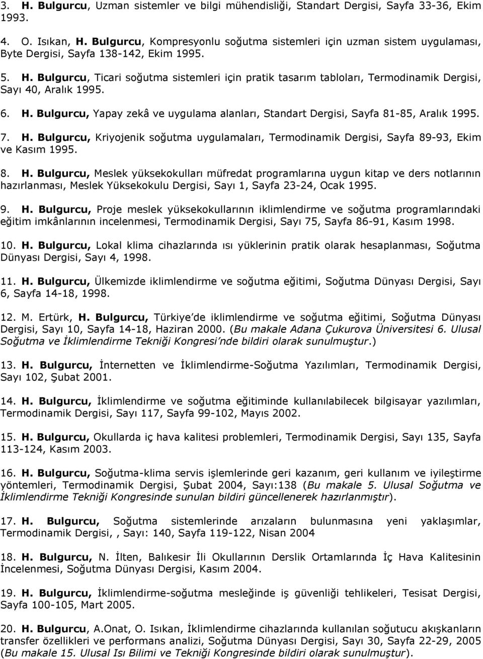 Bulgurcu, Ticari soğutma sistemleri için pratik tasarım tabloları, Termodinamik Dergisi, Sayı 40, Aralık 1995. 6. H.