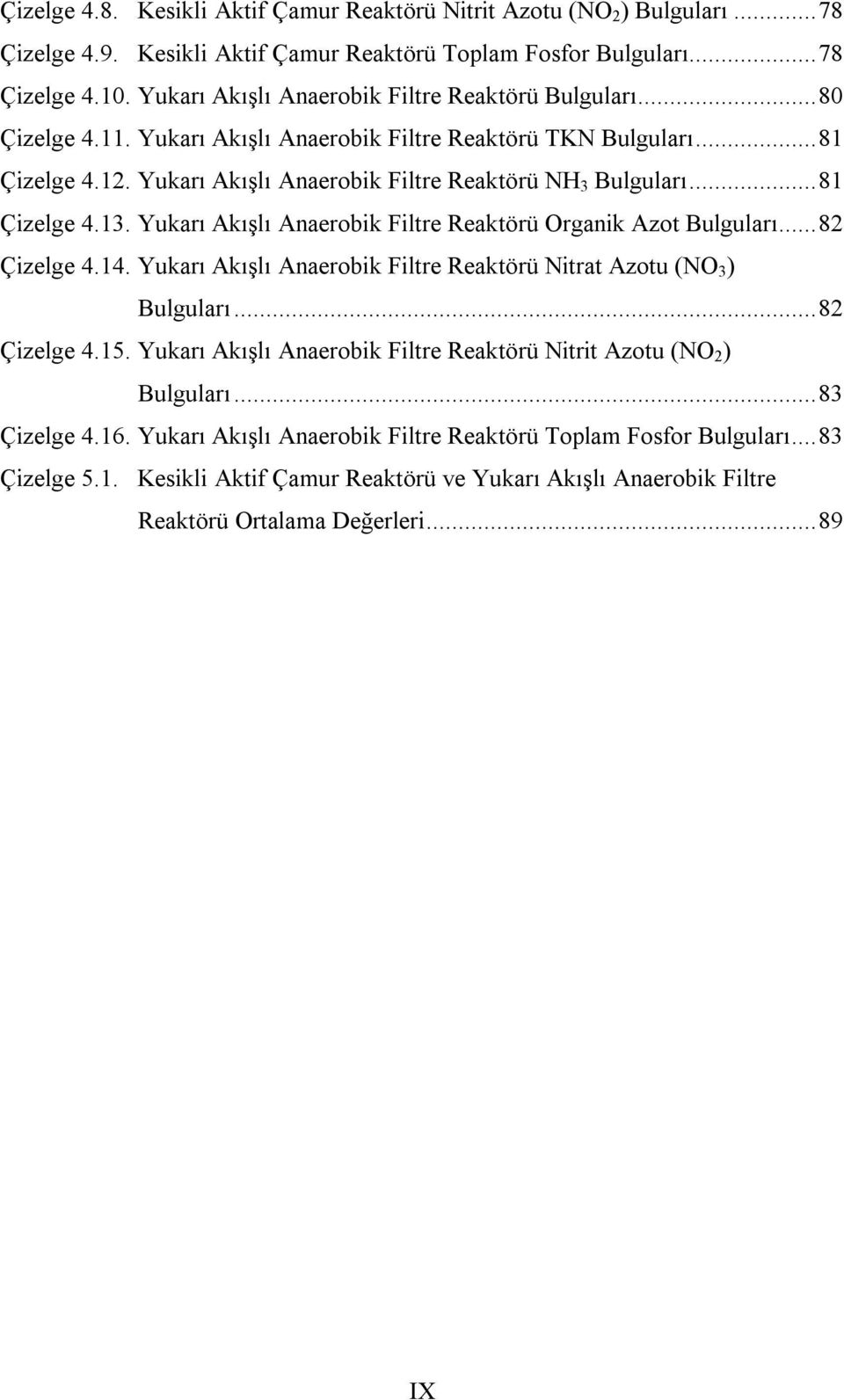 .. 81 Çizelge 4.13. Yukarı Akışlı Anaerobik Filtre Reaktörü Organik Azot Bulguları... 82 Çizelge 4.14. Yukarı Akışlı Anaerobik Filtre Reaktörü Nitrat Azotu (NO 3 ) Bulguları... 82 Çizelge 4.15.