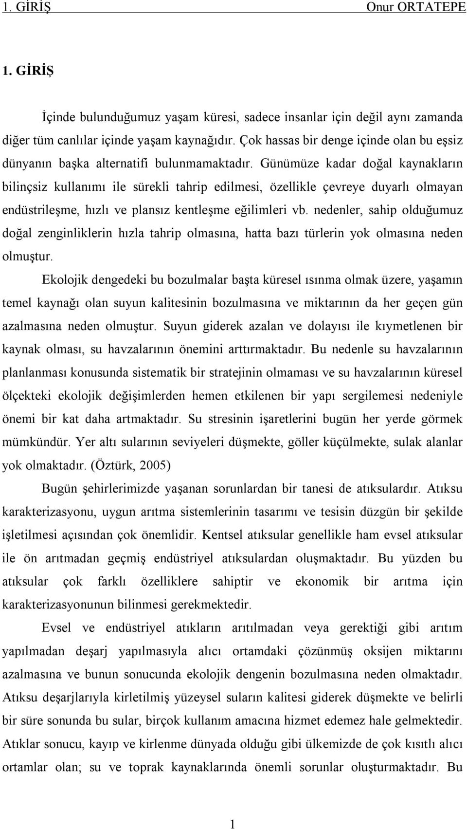 Günümüze kadar doğal kaynakların bilinçsiz kullanımı ile sürekli tahrip edilmesi, özellikle çevreye duyarlı olmayan endüstrileşme, hızlı ve plansız kentleşme eğilimleri vb.