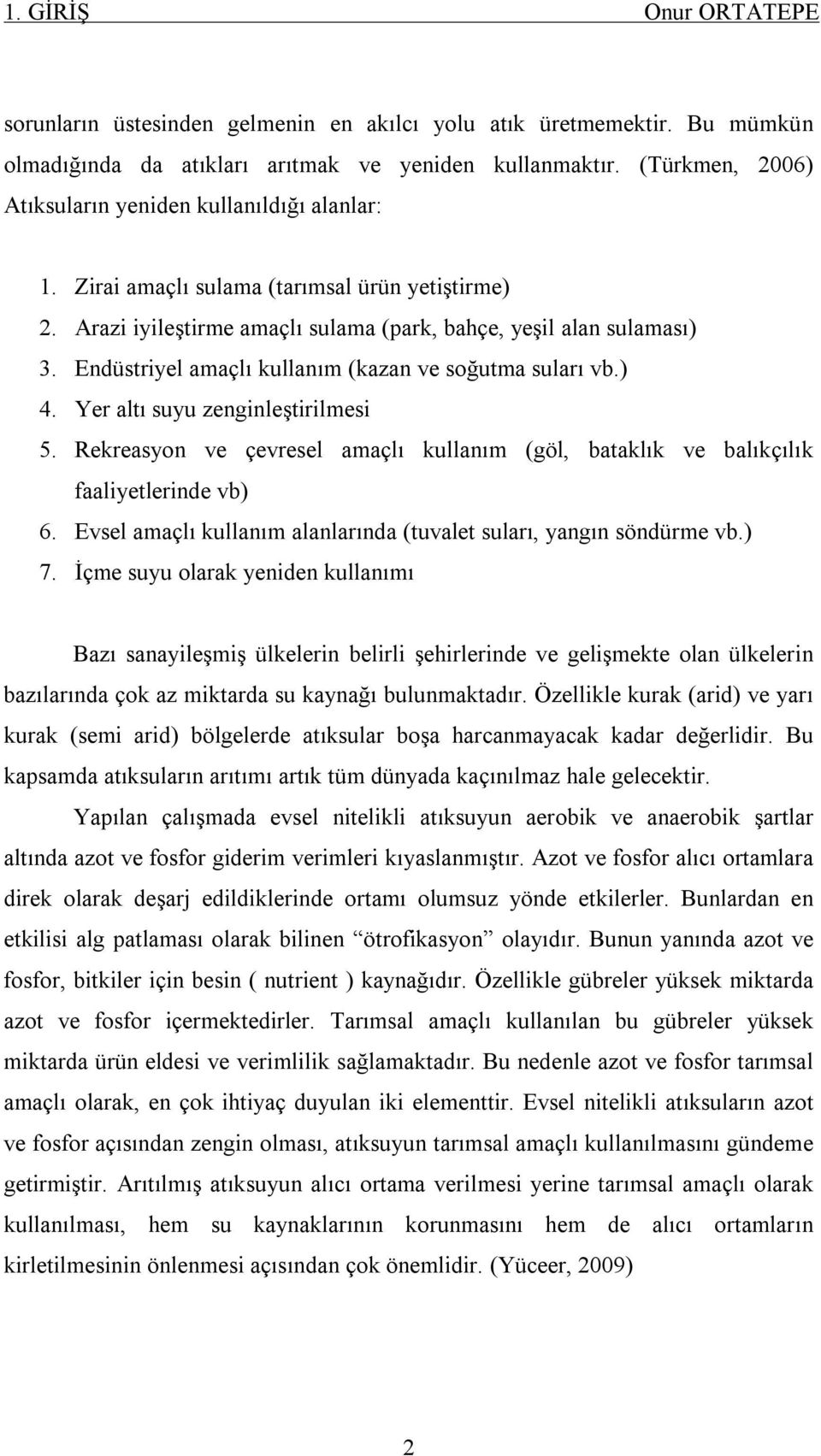 Yer altı suyu zenginleştirilmesi 5. Rekreasyon ve çevresel amaçlı kullanım (göl, bataklık ve balıkçılık faaliyetlerinde vb) 6. Evsel amaçlı kullanım alanlarında (tuvalet suları, yangın söndürme vb.