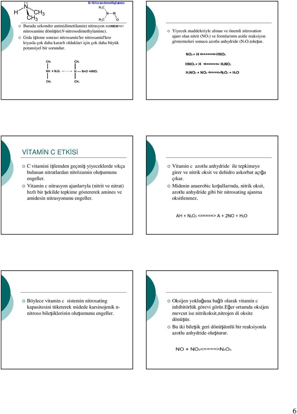 Yiyecek maddeleriyle alınan ve önemli nitrosation ajanı olan nitrit (NO2) ve formlarının asitle reaksiyon göstermeleri sonucu azotlu anhydride (N2O3)oluşur.