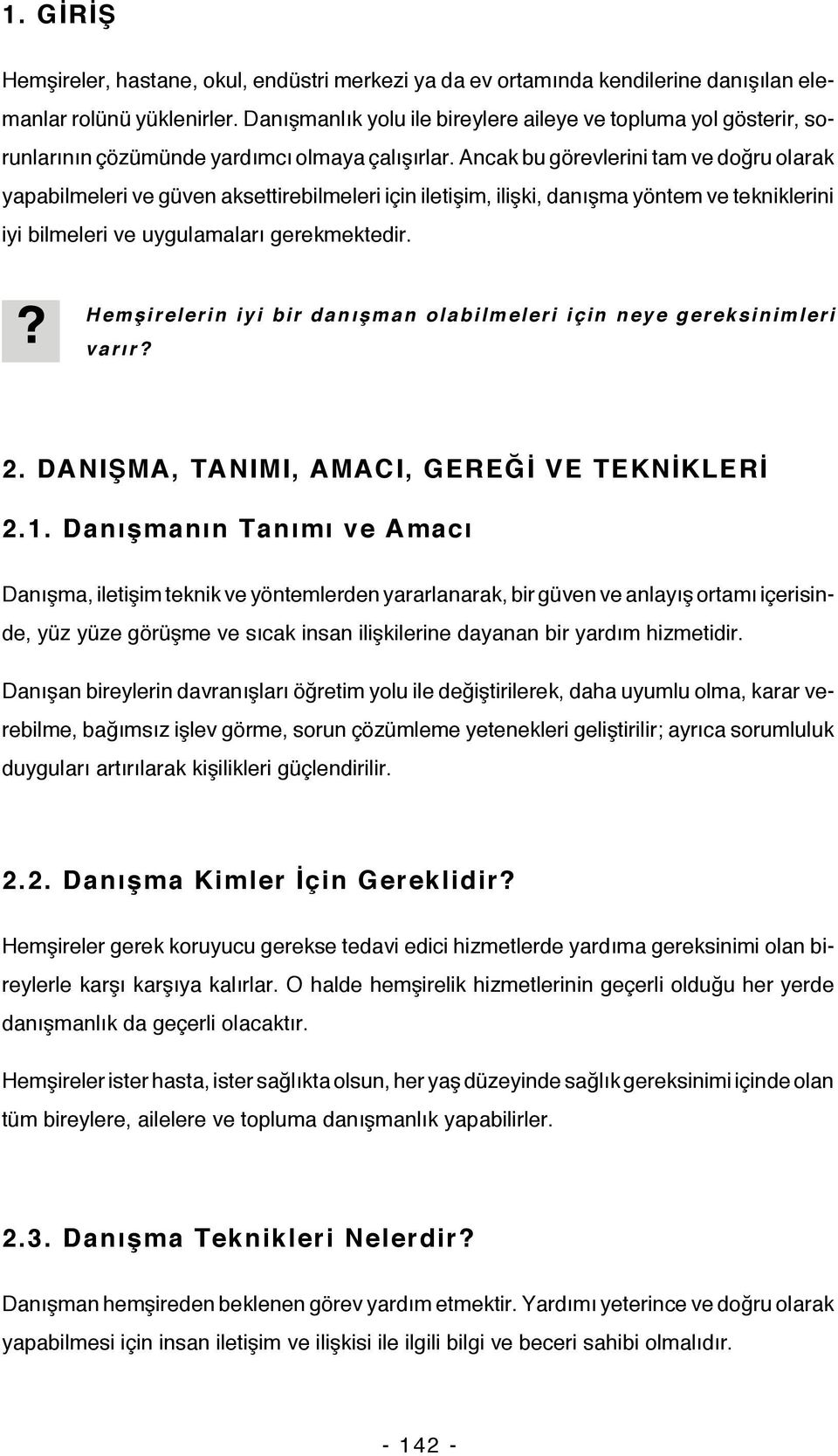 Ancak bu görevlerini tam ve doğru olarak yapabilmeleri ve güven aksettirebilmeleri için iletişim, ilişki, danışma yöntem ve tekniklerini iyi bilmeleri ve uygulamaları gerekmektedir.