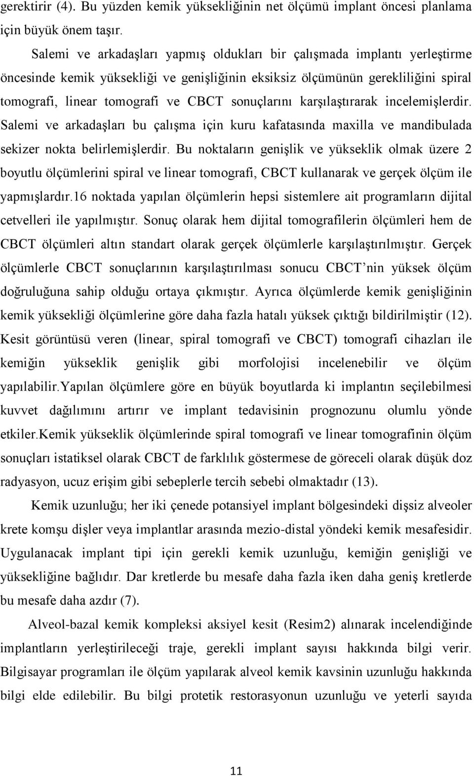 sonuçlarını karşılaştırarak incelemişlerdir. Salemi ve arkadaşları bu çalışma için kuru kafatasında maxilla ve mandibulada sekizer nokta belirlemişlerdir.