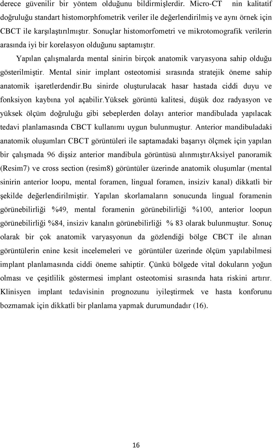 Mental sinir implant osteotomisi sırasında stratejik öneme sahip anatomik işaretlerdendir.bu sinirde oluşturulacak hasar hastada ciddi duyu ve fonksiyon kaybına yol açabilir.